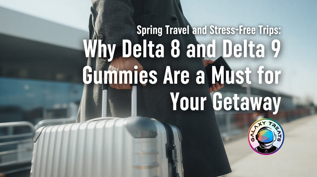 Spring Travel and Stress-Free Trips: Why Delta 8 and Delta 9 Gummies Are a Must for Your Getaway