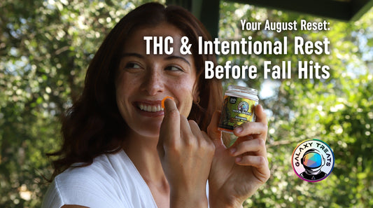 August Self-Care - THC for Relaxation - Intentional Rest with Delta 9 and Delta 8 - Galaxy Treats